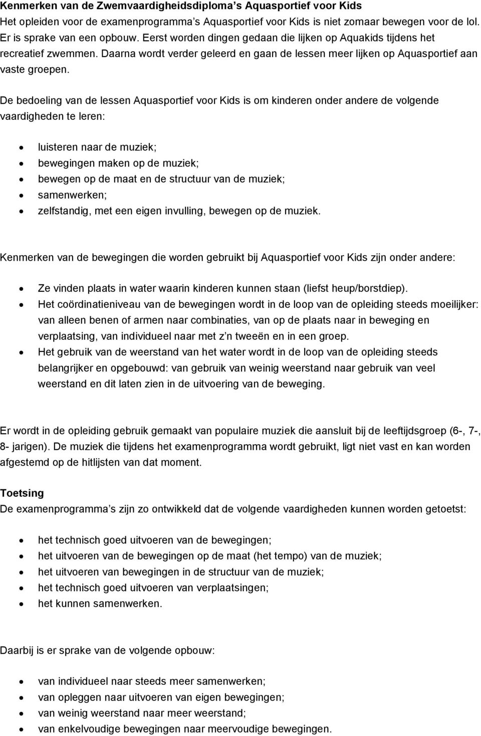 De bedoeling van de lessen Aquasportief voor Kids is om kinderen onder andere de volgende vaardigheden te leren: luisteren naar de muziek; bewegingen maken op de muziek; bewegen op de maat en de