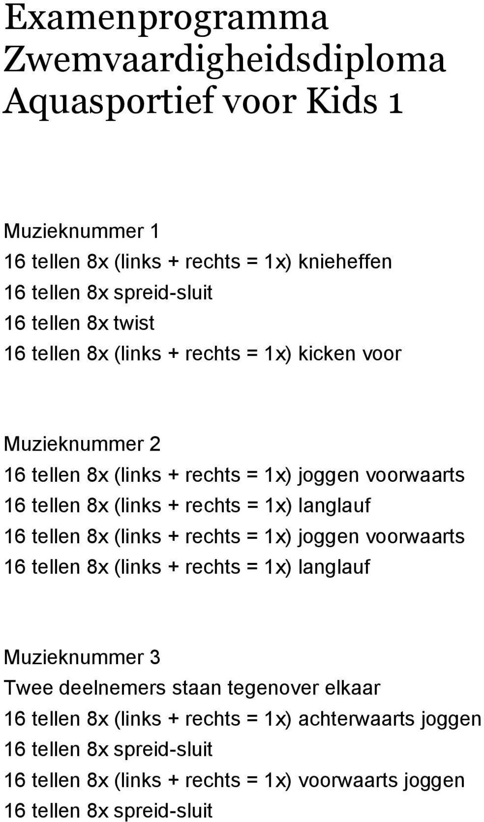 = 1x) langlauf 16 tellen 8x (links + rechts = 1x) joggen voorwaarts 16 tellen 8x (links + rechts = 1x) langlauf Muzieknummer 3 Twee deelnemers staan tegenover