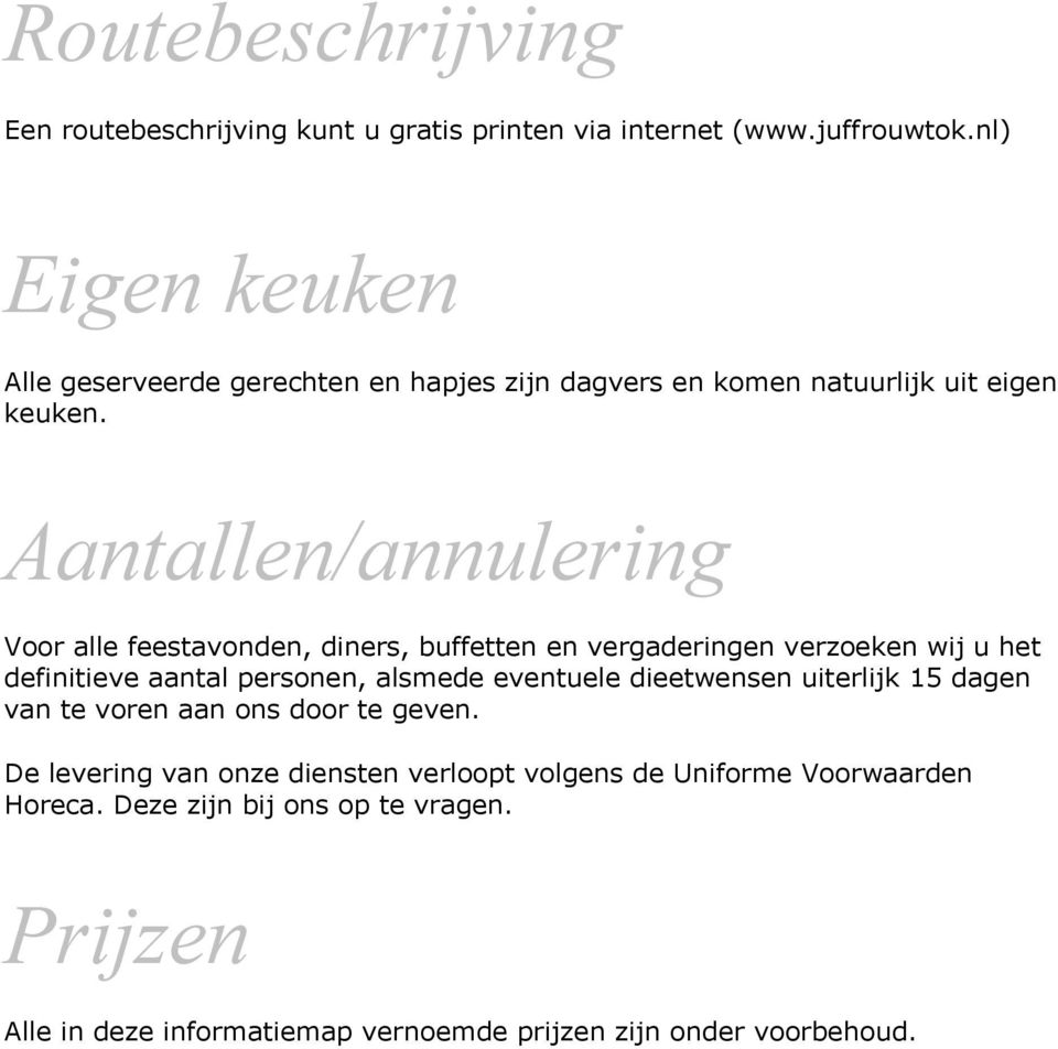 Aantallen/annulering Voor alle feestavonden, diners, buffetten en vergaderingen verzoeken wij u het definitieve aantal personen, alsmede eventuele