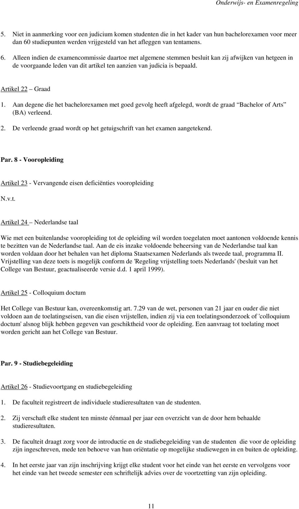 Alleen indien de examencommissie daartoe met algemene stemmen besluit kan zij afwijken van hetgeen in de voorgaande leden van dit artikel ten aanzien van judicia is bepaald. Artikel 22 Graad 1.