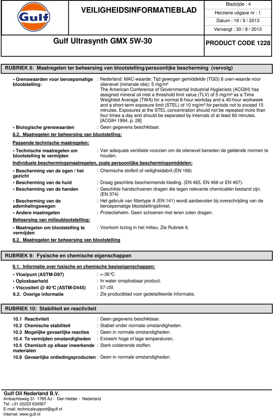uren-waarde voor olienevel (minerale olie): 5 mg/m³ The American Conference of Governmental Industrial Hygienists (ACGIH) has assigned mineral oil mist a threshold limit value (TLV) of 5 mg/m³ as a