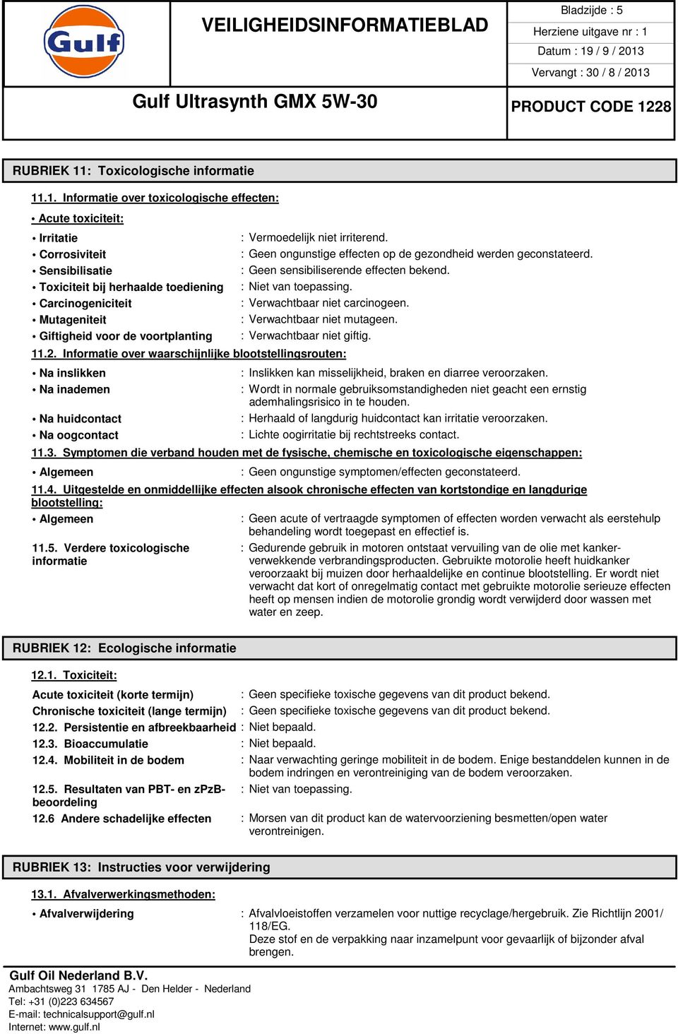 .1. Informatie over toxicologische effecten: Acute toxiciteit: Irritatie Corrosiviteit Sensibilisatie Toxiciteit bij herhaalde toediening Carcinogeniciteit Mutageniteit Giftigheid voor de