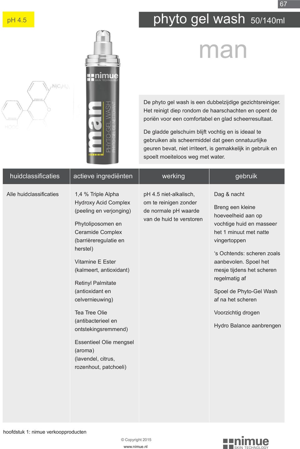 huidclassificaties actieve ingrediënten werking gebruik 1,4 % Triple Alpha Hydroxy Acid Complex (peeling en verjonging) Phytoliposomen en Ceramide Complex (barrièreregulatie en herstel) Vitamine E