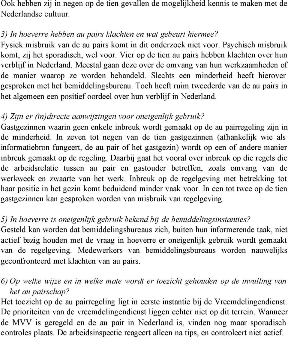 Meestal gaan deze over de omvang van hun werkzaamheden of de manier waarop ze worden behandeld. Slechts een minderheid heeft hierover gesproken met het bemiddelingsbureau.