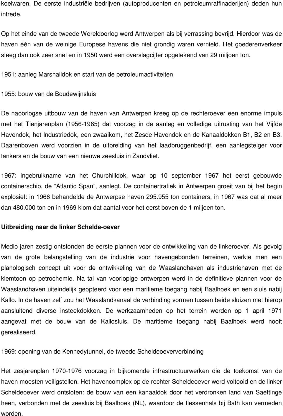 1951: aanleg Marshalldok en start van de petroleumactiviteiten 1955: bouw van de Boudewijnsluis De naoorlogse uitbouw van de haven van Antwerpen kreeg op de rechteroever een enorme impuls met het