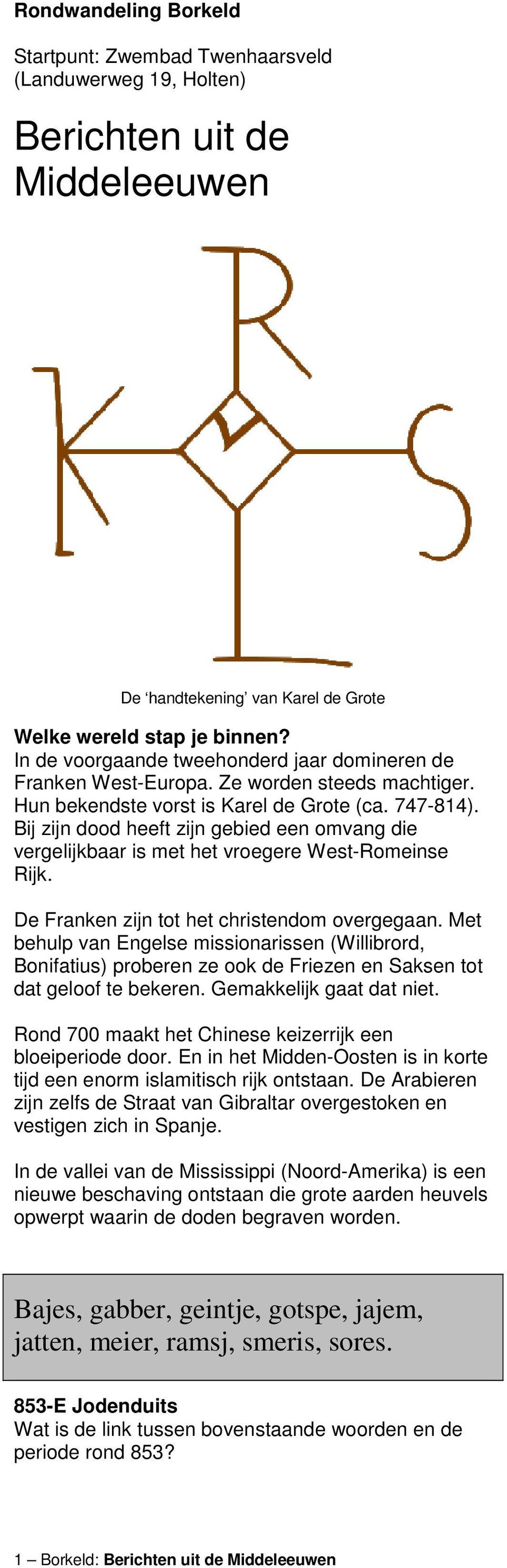 Bij zijn dood heeft zijn gebied een omvang die vergelijkbaar is met het vroegere West-Romeinse Rijk. De Franken zijn tot het christendom overgegaan.