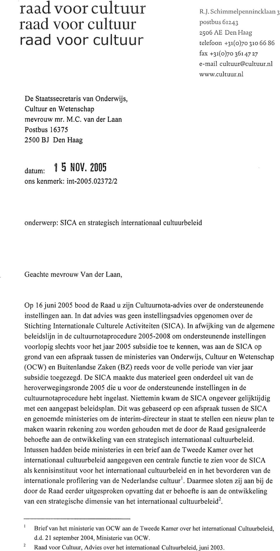 02372/2 onderwerp: SICA en strategisch internationaal cultuurbeleid Geachte mevrouw Van der Laan, Op 16 juni 2005 bood de Raad u zijn Cultuurnota-advies over de ondersteunende instellingen aan.