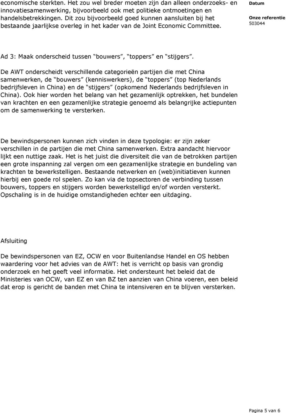 De AWT onderscheidt verschillende categorieën partijen die met China samenwerken, de bouwers (kenniswerkers), de toppers (top Nederlands bedrijfsleven in China) en de stijgers (opkomend Nederlands