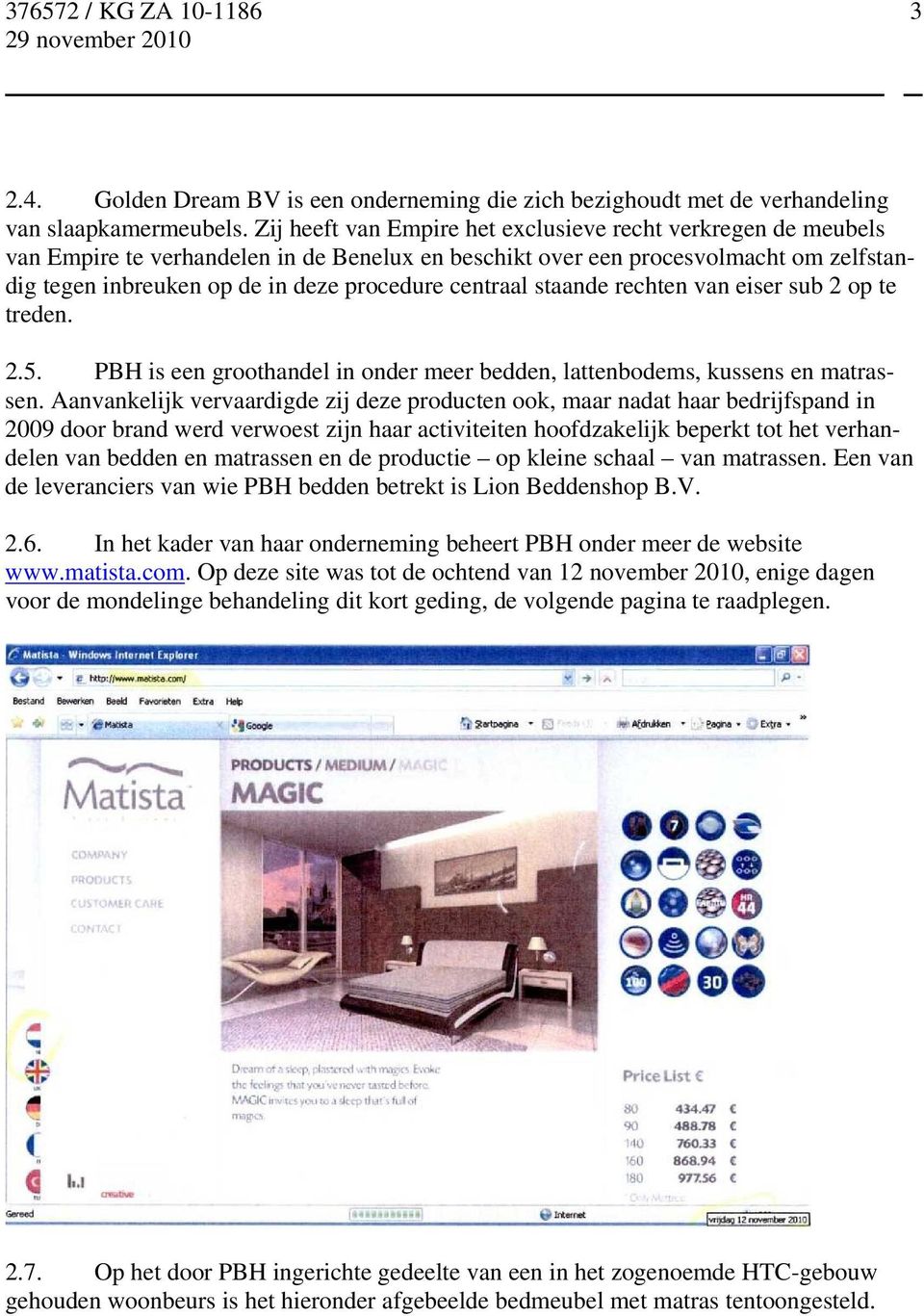 centraal staande rechten van eiser sub 2 op te treden. 2.5. PBH is een groothandel in onder meer bedden, lattenbodems, kussens en matrassen.