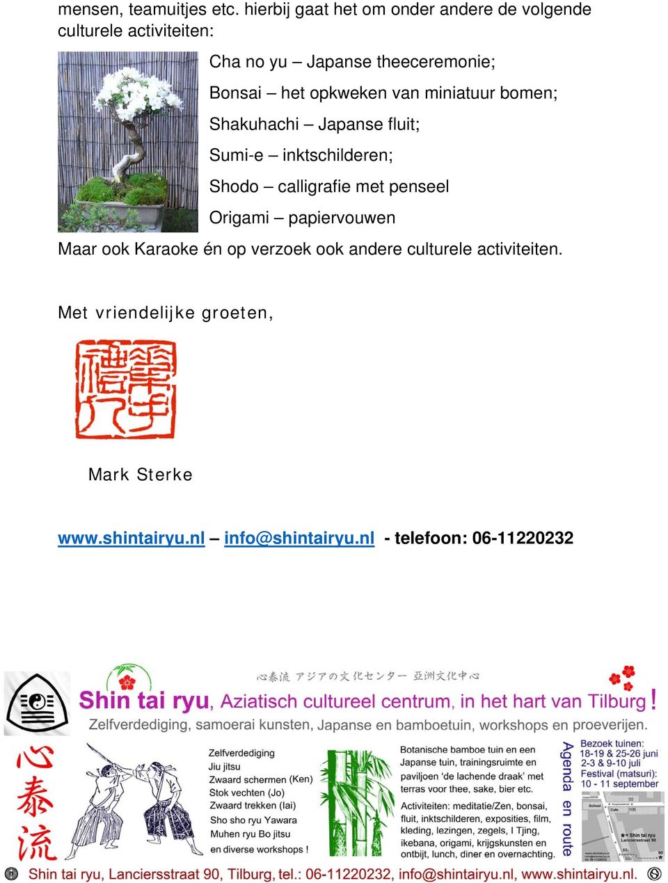 het opkweken van miniatuur bomen; Shakuhachi Japanse fluit; Sumi-e inktschilderen; Shodo calligrafie met