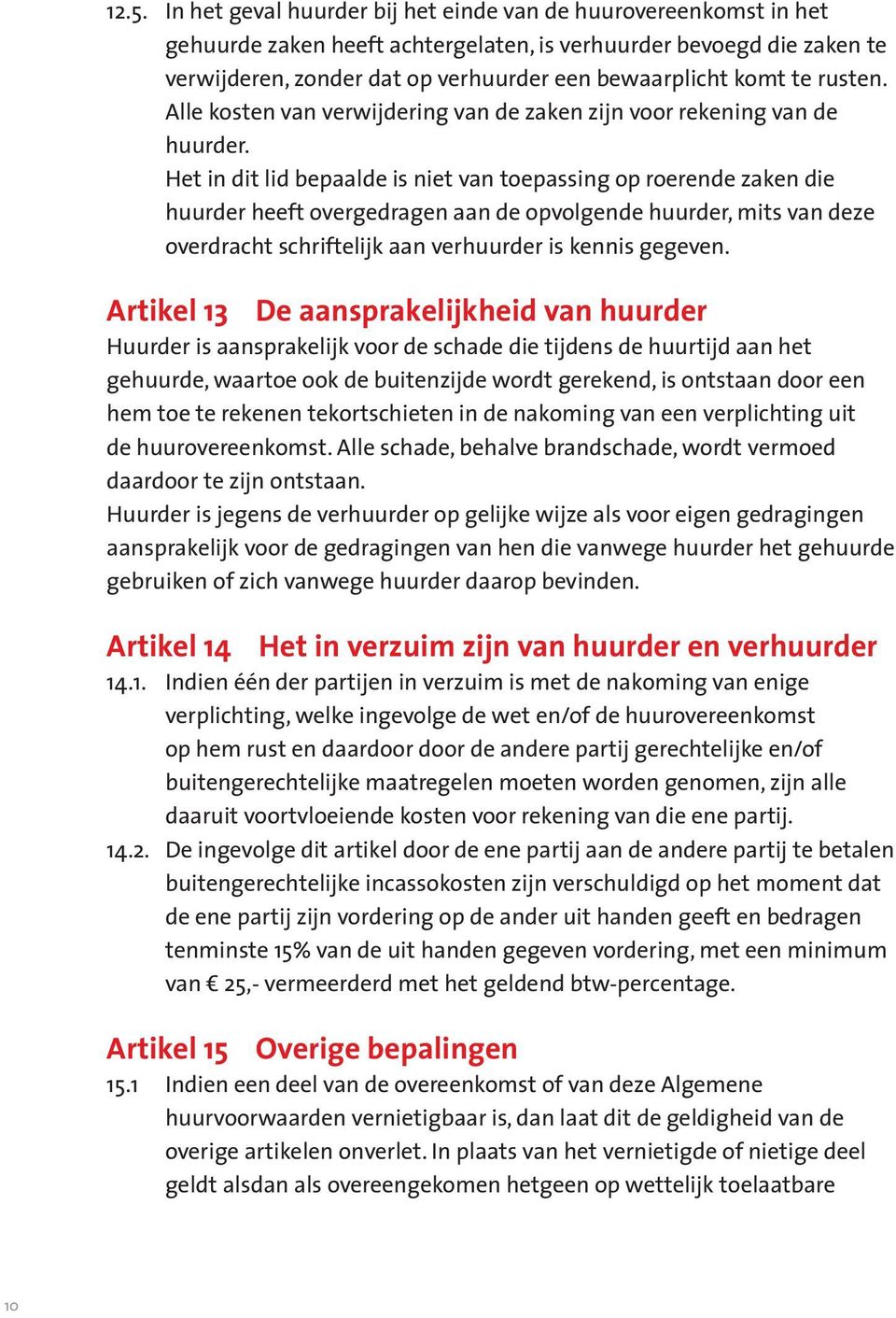 Het in dit lid bepaalde is niet van toepassing op roerende zaken die huurder heeft overgedragen aan de opvolgende huurder, mits van deze overdracht schriftelijk aan verhuurder is kennis gegeven.