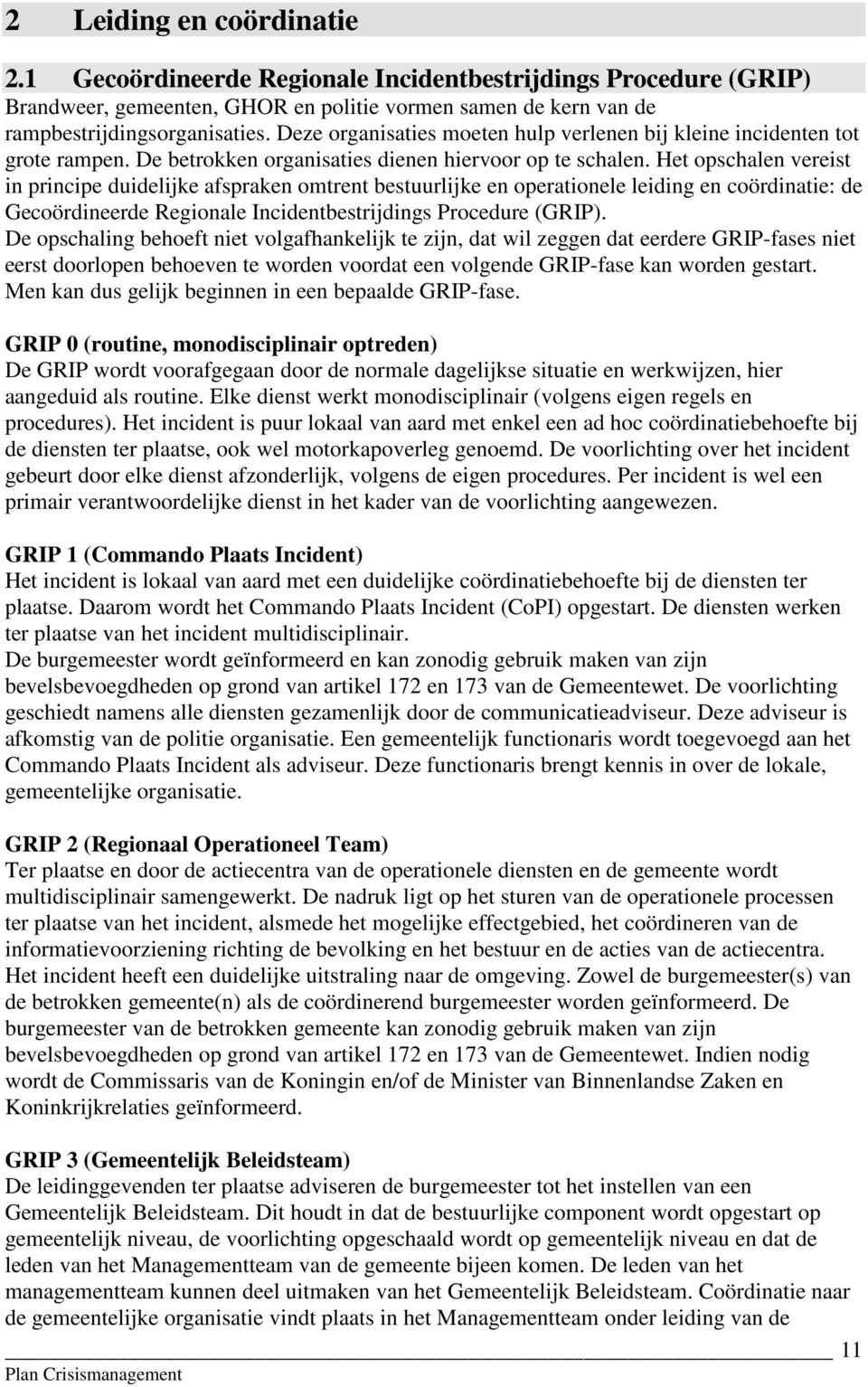 Het opschalen vereist in principe duidelijke afspraken omtrent bestuurlijke en operationele leiding en coördinatie: de Gecoördineerde Regionale Incidentbestrijdings Procedure (GRIP).