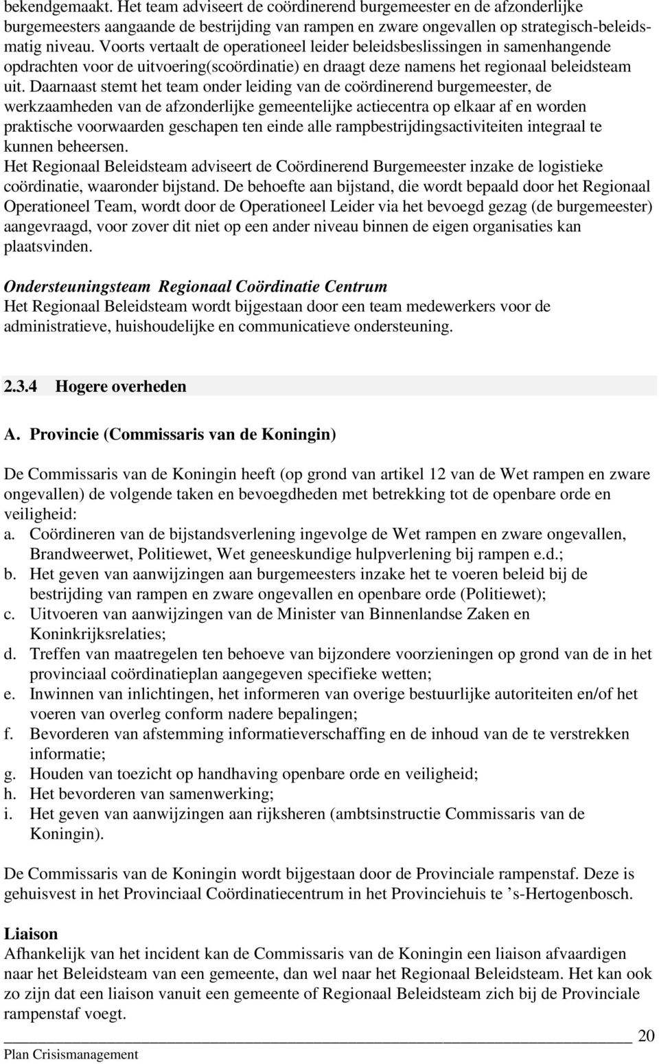 Daarnaast stemt het team onder leiding van de coördinerend burgemeester, de werkzaamheden van de afzonderlijke gemeentelijke actiecentra op elkaar af en worden praktische voorwaarden geschapen ten