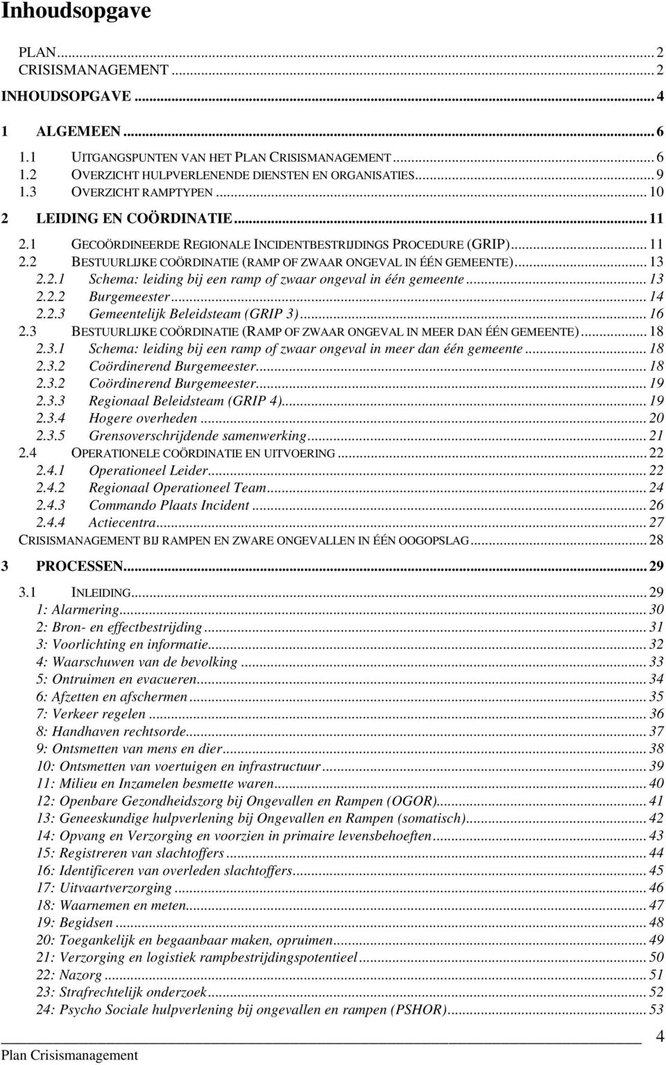 .. 13 2.2.1 Schema: leiding bij een ramp of zwaar ongeval in één gemeente... 13 2.2.2 Burgemeester... 14 2.2.3 Gemeentelijk Beleidsteam (GRIP 3)... 16 2.