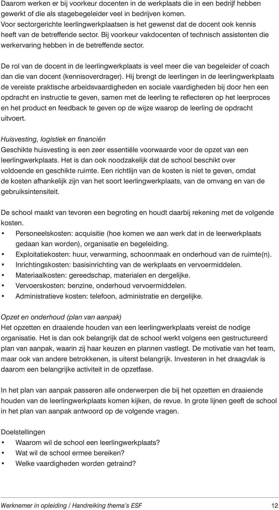 Bij voorkeur vakdocenten of technisch assistenten die werkervaring hebben in de betreffende sector.