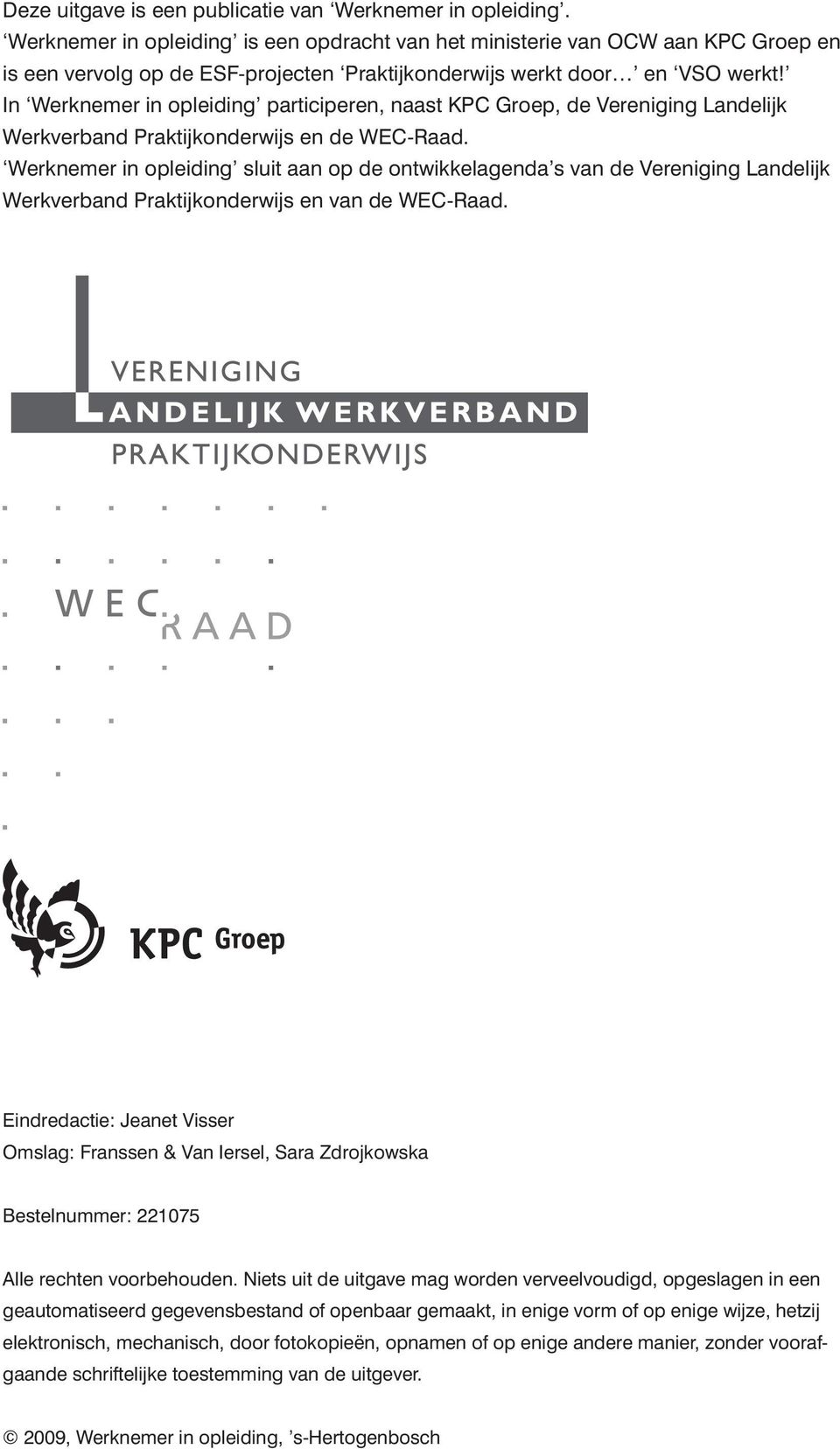 In Werknemer in opleiding participeren, naast KPC Groep, de Vereniging Landelijk Werkverband Praktijkonderwijs en de WEC-Raad.