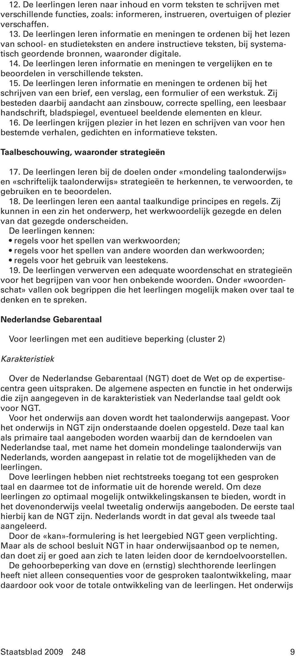 De leerlingen leren informatie en meningen te vergelijken en te beoordelen in verschillende teksten. 15.