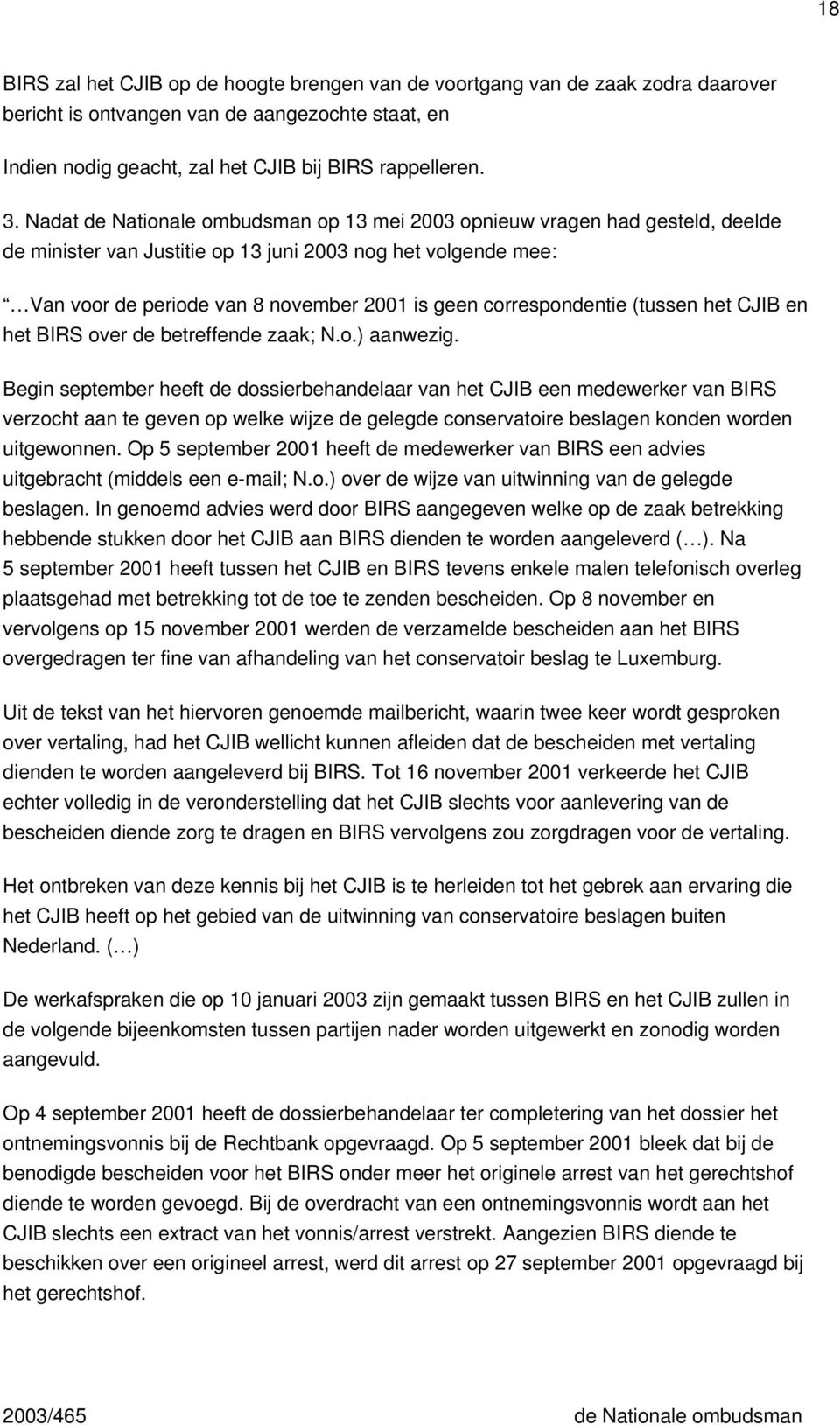 correspondentie (tussen het CJIB en het BIRS over de betreffende zaak; N.o.) aanwezig.