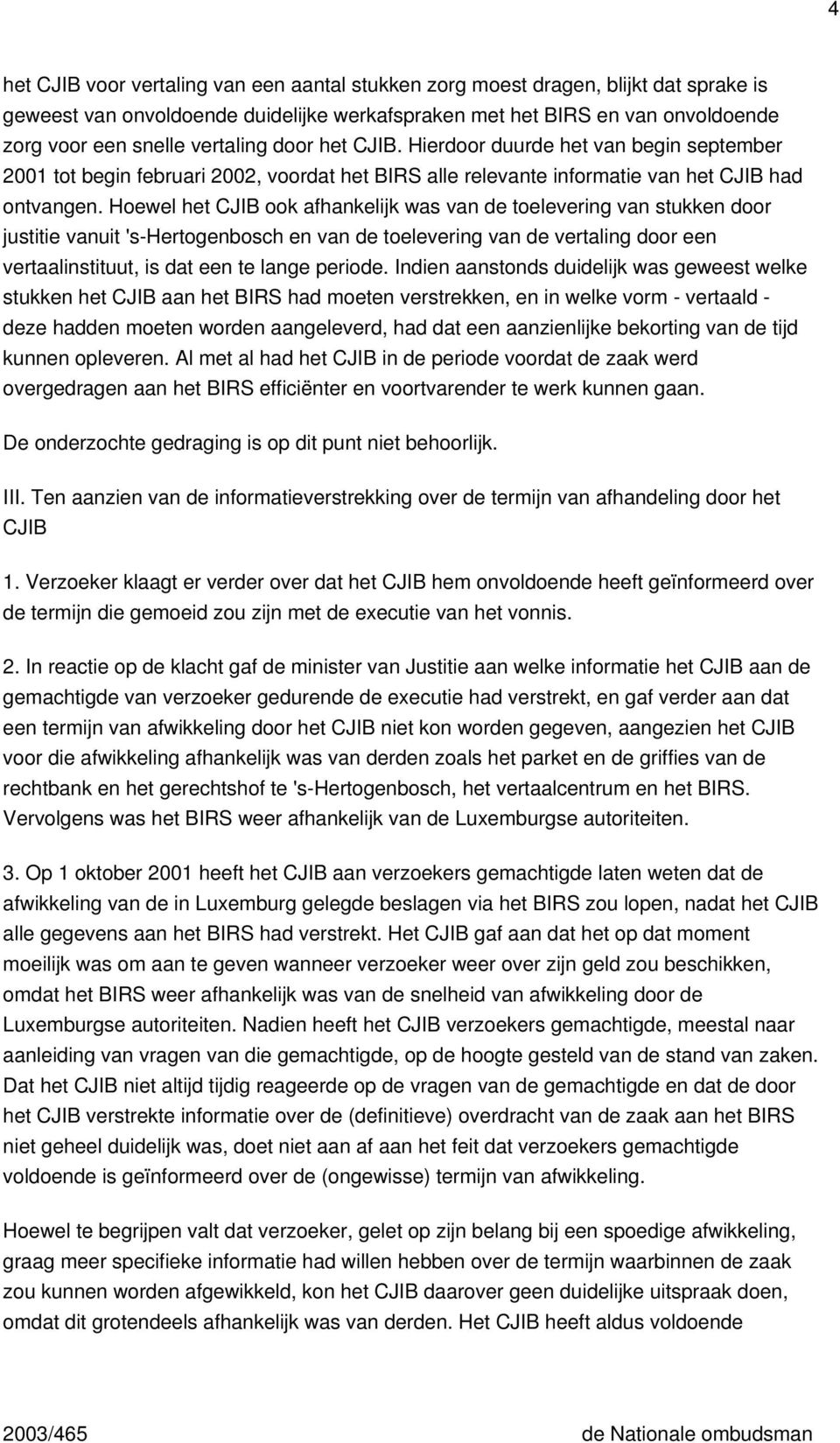 Hoewel het CJIB ook afhankelijk was van de toelevering van stukken door justitie vanuit 's-hertogenbosch en van de toelevering van de vertaling door een vertaalinstituut, is dat een te lange periode.