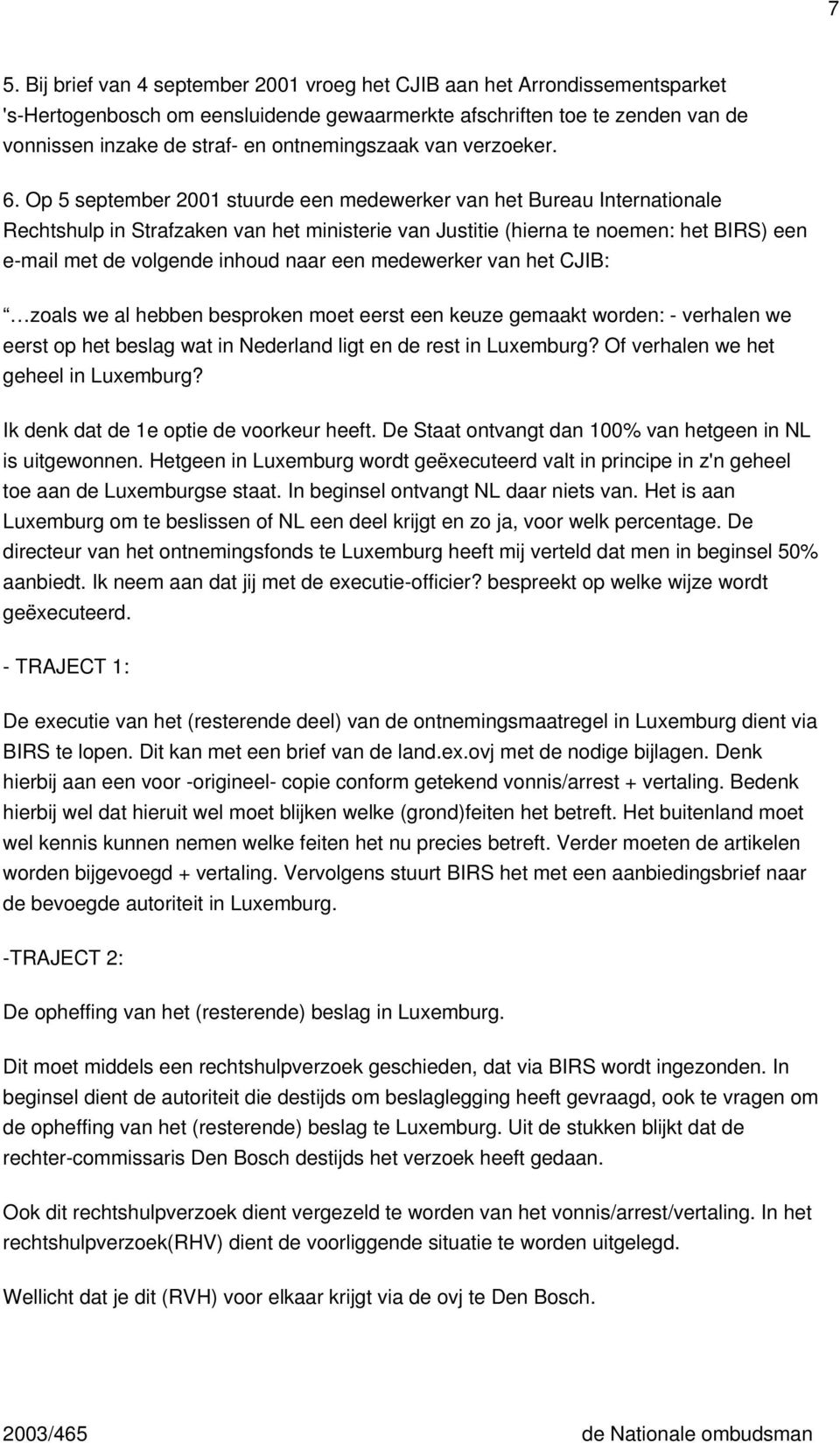 Op 5 september 2001 stuurde een medewerker van het Bureau Internationale Rechtshulp in Strafzaken van het ministerie van Justitie (hierna te noemen: het BIRS) een e-mail met de volgende inhoud naar