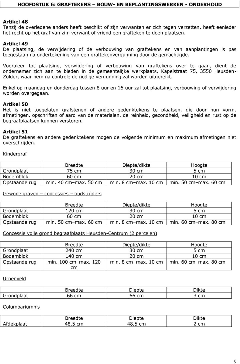 Artikel 49 De plaatsing, de verwijdering of de verbouwing van graftekens en van aanplantingen is pas toegestaan na ondertekening van een graftekenvergunning door de gemachtigde.