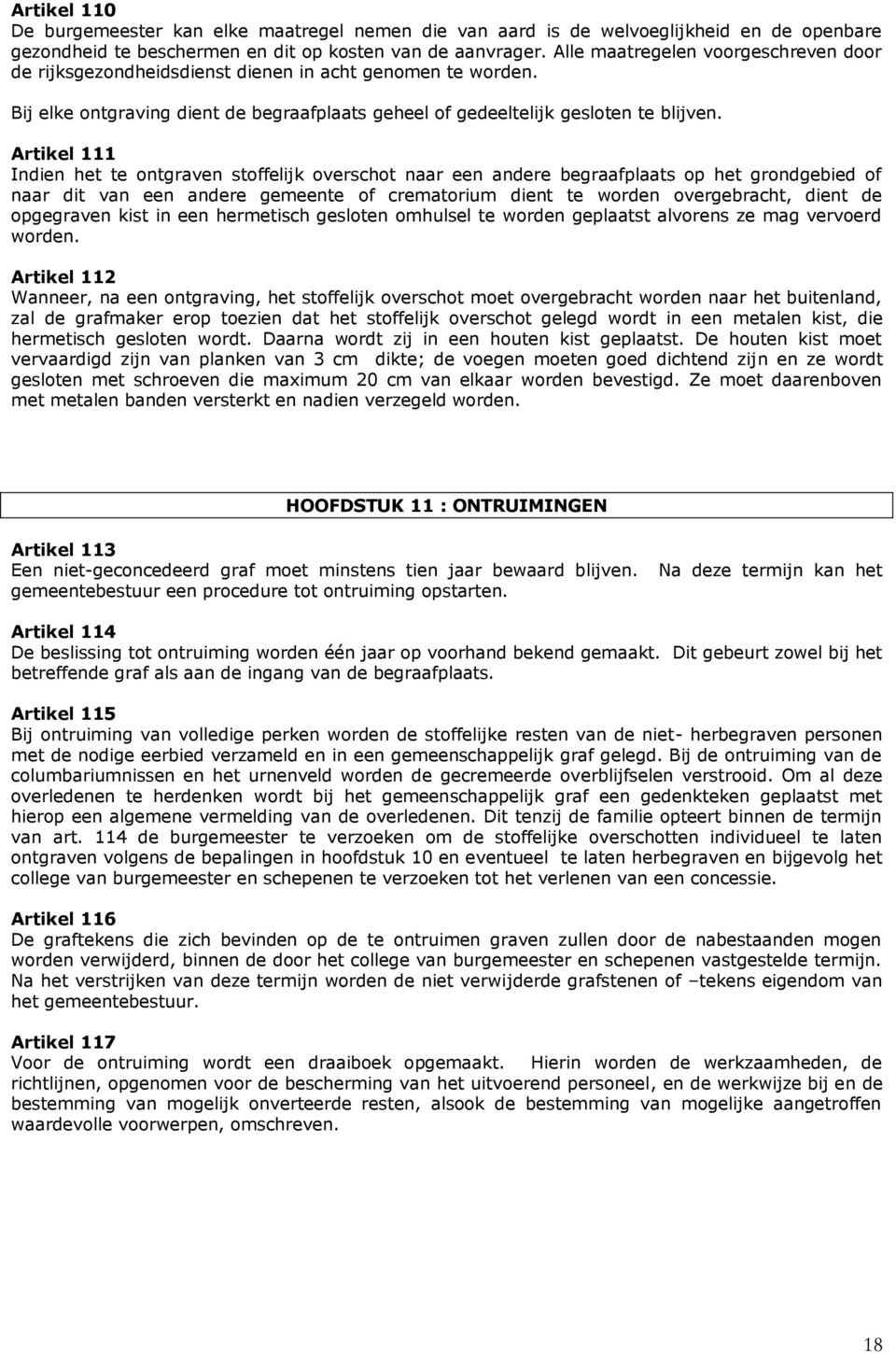 Artikel 111 Indien het te ontgraven stoffelijk overschot naar een andere begraafplaats op het grondgebied of naar dit van een andere gemeente of crematorium dient te worden overgebracht, dient de