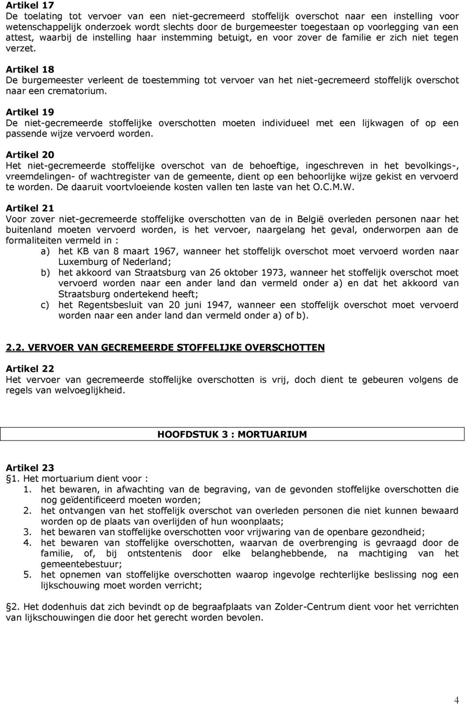 Artikel 18 De burgemeester verleent de toestemming tot vervoer van het niet-gecremeerd stoffelijk overschot naar een crematorium.