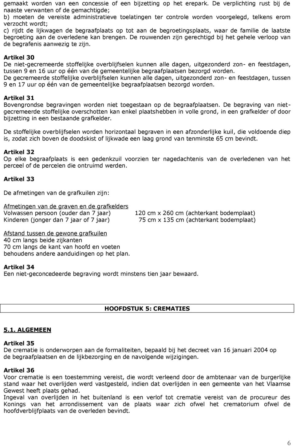 begraafplaats op tot aan de begroetingsplaats, waar de familie de laatste begroeting aan de overledene kan brengen.