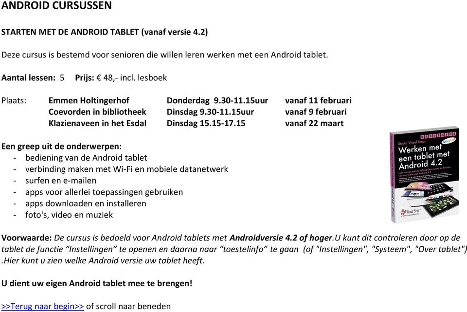 15 vanaf 22 maart Een greep uit de onderwerpen: - bediening van de Android tablet - verbinding maken met Wi-Fi en mobiele datanetwerk - surfen en e-mailen - apps voor allerlei toepassingen gebruiken