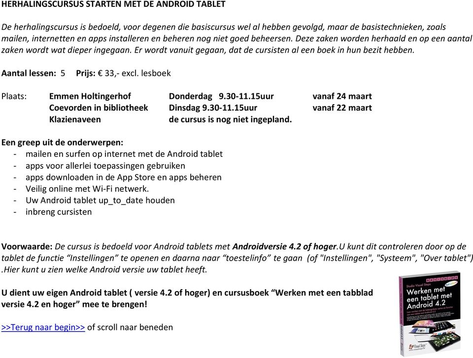 Aantal lessen: 5 Prijs: 33,- excl. lesboek Plaats: Emmen Holtingerhof Donderdag 9.30-11.15uur vanaf 24 maart Coevorden in bibliotheek Dinsdag 9.30-11.15uur vanaf 22 maart Klazienaveen de cursus is nog niet ingepland.