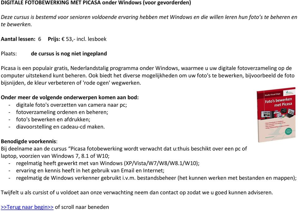 lesboek Plaats: de cursus is nog niet ingepland Picasa is een populair gratis, Nederlandstalig programma onder Windows, waarmee u uw digitale fotoverzameling op de computer uitstekend kunt beheren.