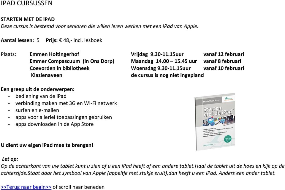 15uur vanaf 12 februari Emmer Compascuum (in Ons Dorp) Maandag 14.00 15.45 uur vanaf 8 februari Coevorden in bibliotheek Woensdag 9.