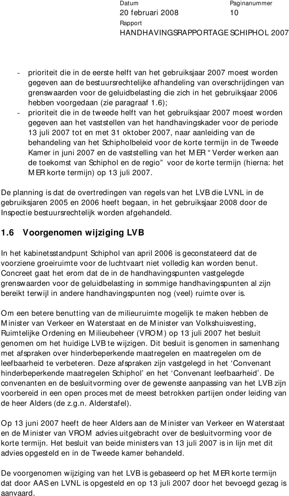 6); - prioriteit die in de tweede helft van het gebruiksjaar 2007 moest worden gegeven aan het vaststellen van het handhavingskader voor de periode 13 juli 2007 tot en met 31 oktober 2007, naar