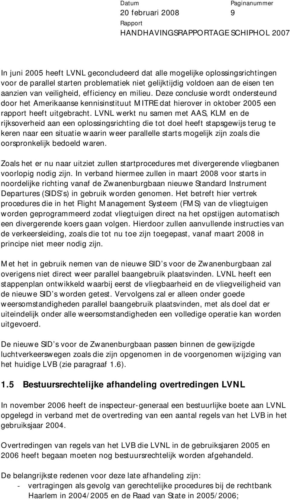 LVNL werkt nu samen met AAS, KLM en de rijksoverheid aan een oplossingsrichting die tot doel heeft stapsgewijs terug te keren naar een situatie waarin weer parallelle starts mogelijk zijn zoals die