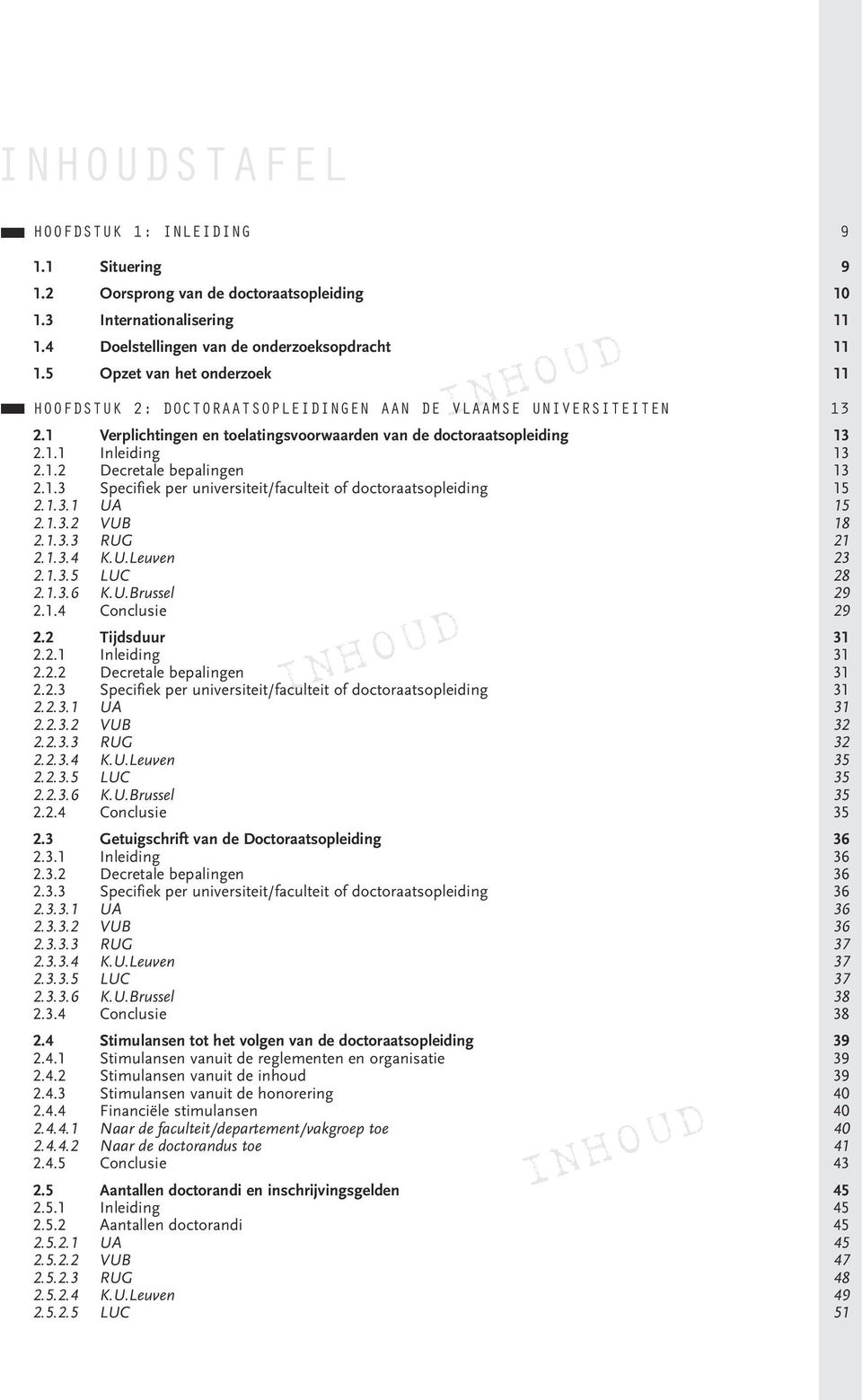 1.2 Decretale bepalingen 13 2.1.3 Specifiek per universiteit/faculteit of doctoraatsopleiding 15 2.1.3.1 UA 15 2.1.3.2 VUB 18 2.1.3.3 RUG 21 2.1.3.4 K.U.Leuven 23 2.1.3.5 LUC 28 2.1.3.6 K.U.Brussel 29 2.