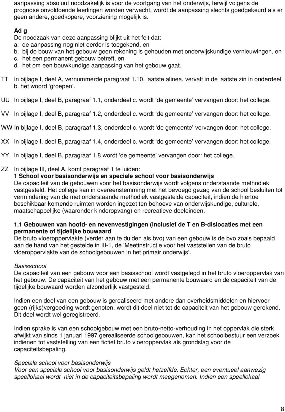 bij de bouw van het gebouw geen rekening is gehouden met onderwijskundige vernieuwingen, en c. het een permanent gebouw betreft, en d. het om een bouwkundige aanpassing van het gebouw gaat.