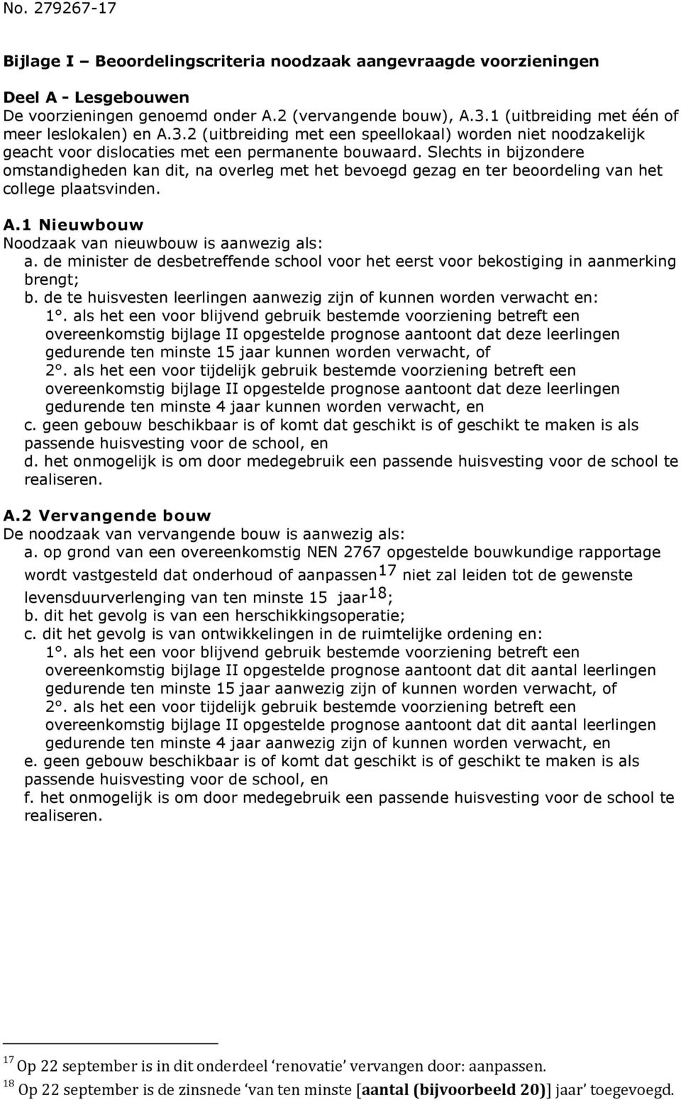 Slechts in bijzondere omstandigheden kan dit, na overleg met het bevoegd gezag en ter beoordeling van het college plaatsvinden. A.1 Nieuwbouw Noodzaak van nieuwbouw is aanwezig als: a.