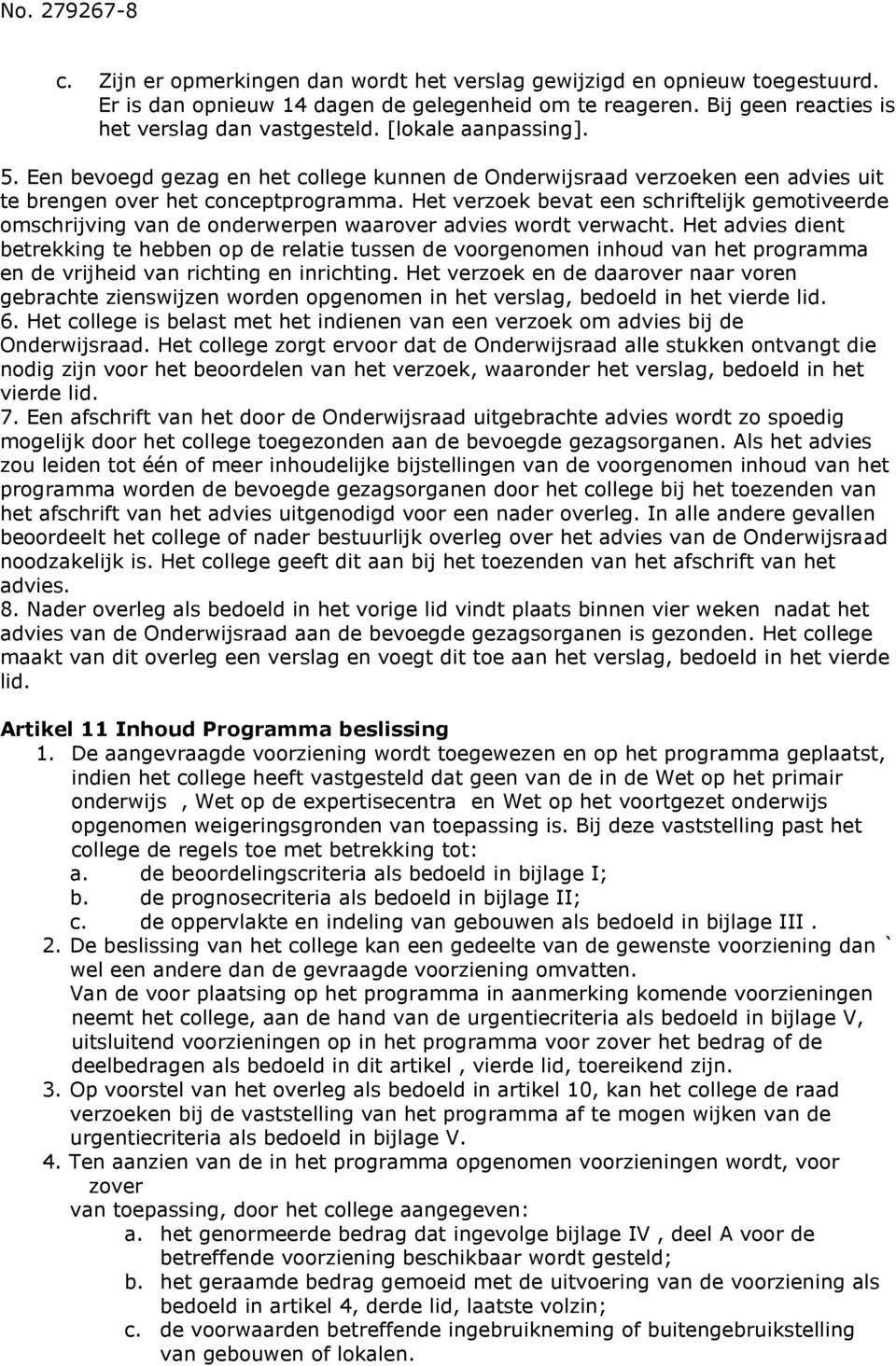 Het verzoek bevat een schriftelijk gemotiveerde omschrijving van de onderwerpen waarover advies wordt verwacht.