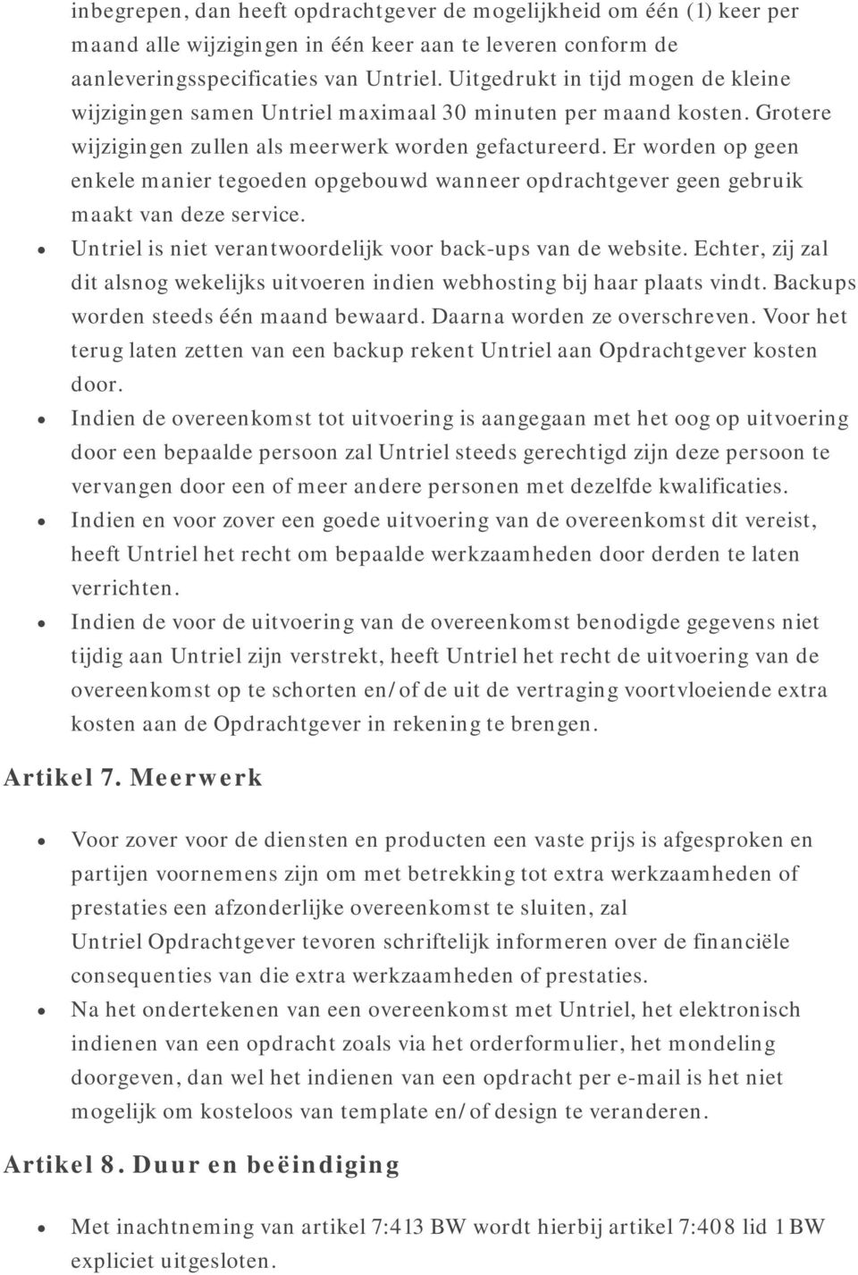 Er worden op geen enkele manier tegoeden opgebouwd wanneer opdrachtgever geen gebruik maakt van deze service. Untriel is niet verantwoordelijk voor back-ups van de website.