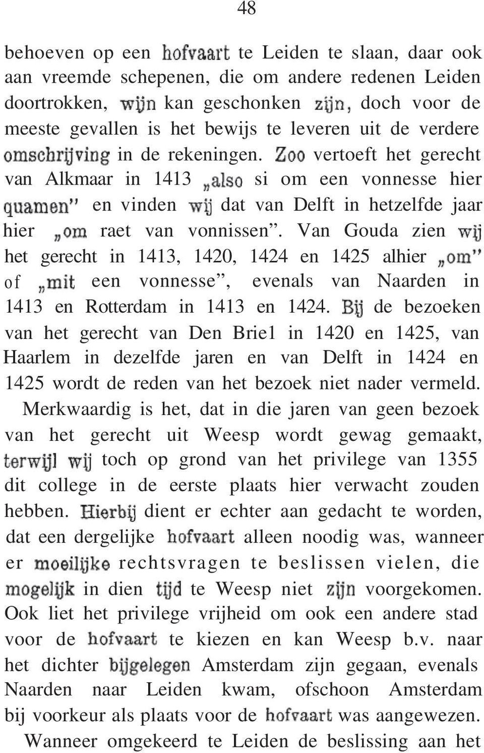 Van Gouda zien het gerecht in 1413, 1420, 1424 en 1425 alhier of een vonnesse, evenals van Naarden in 1413 en Rotterdam in 1413 en 1424.