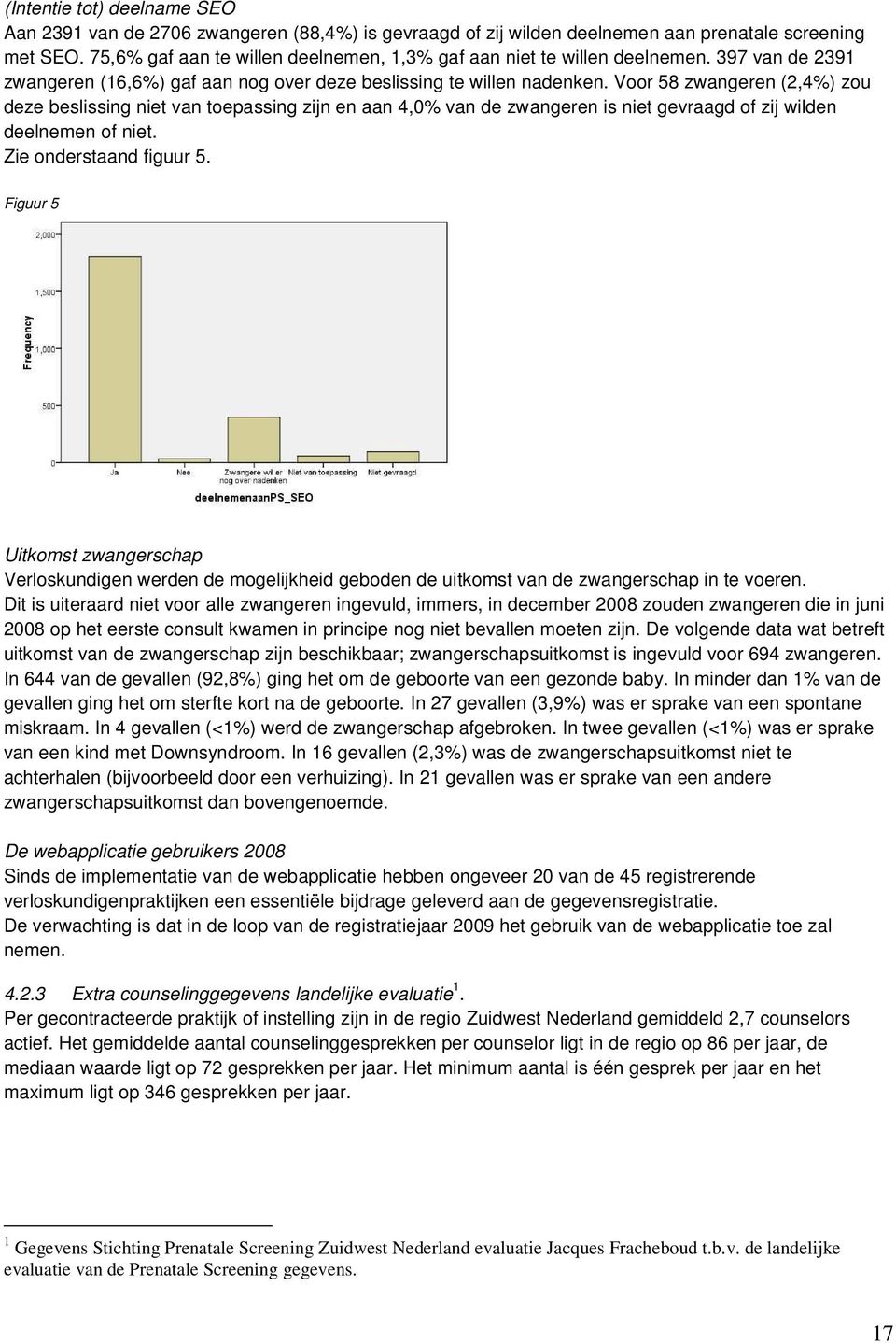 Voor 58 zwangeren (2,4%) zou deze beslissing niet van toepassing zijn en aan 4,0% van de zwangeren is niet gevraagd of zij wilden deelnemen of niet. Zie onderstaand figuur 5.