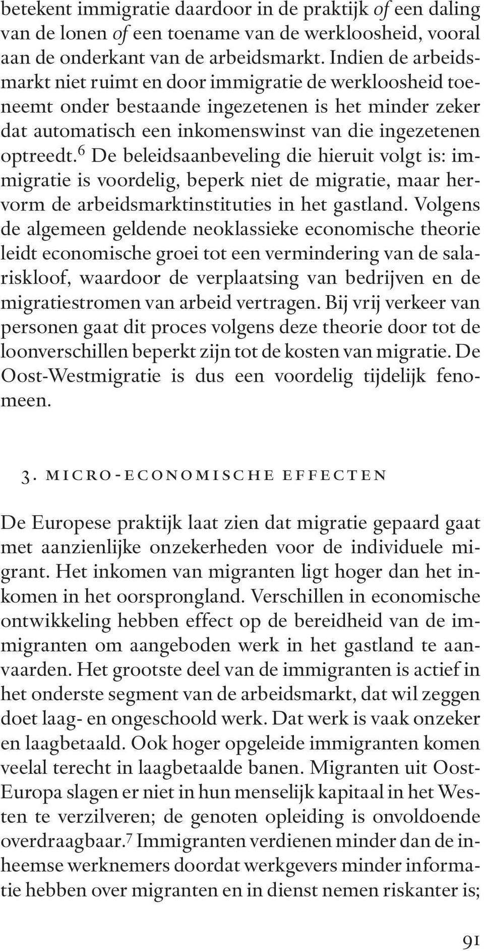 6 De beleidsaanbeveling die hieruit volgt is: im - migratie is voordelig, beperk niet de migratie, maar hervorm de arbeidsmarktinstituties in het gastland.