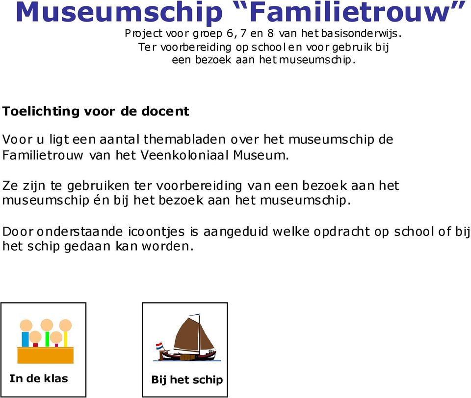 Toelichting voor de docent Voor u ligt een aantal themabladen over het museumschip de Familietrouw van het Veenkoloniaal Museum.