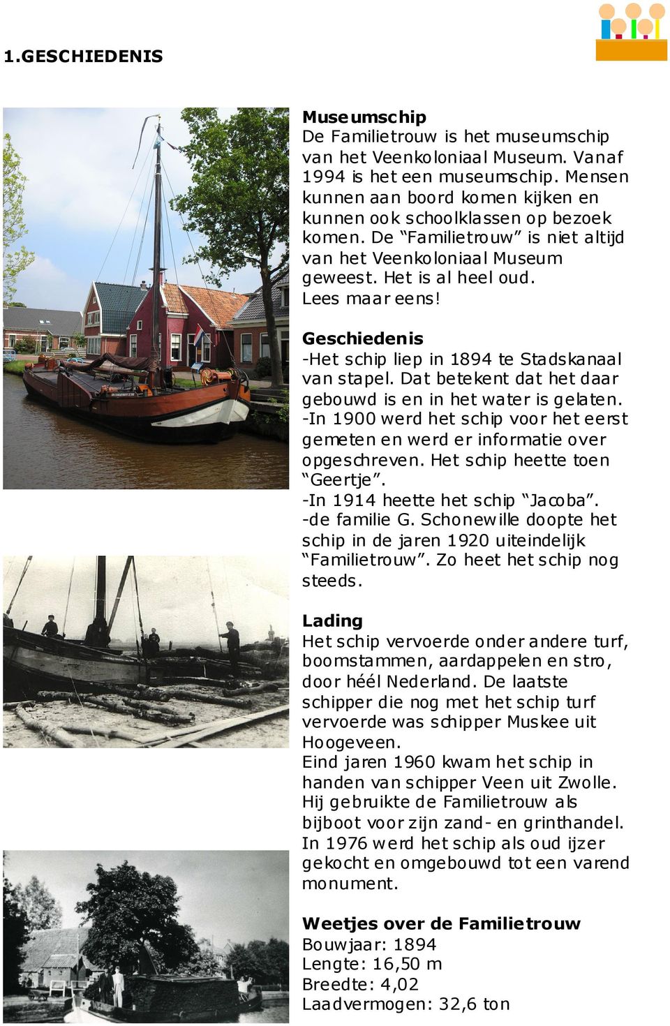 Geschiedenis -Het schip liep in 1894 te Stadskanaal van stapel. Dat betekent dat het daar gebouwd is en in het water is gelaten.