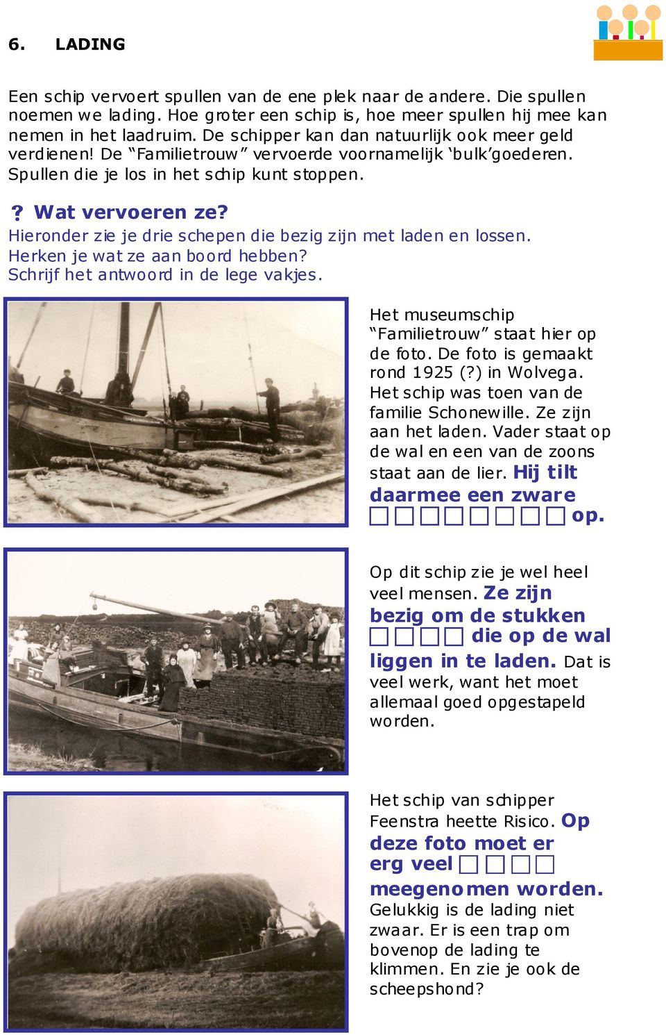 Hieronder zie je drie schepen die bezig zijn met laden en lossen. Herken je wat ze aan boord hebben? Schrijf het antwoord in de lege vakjes. Het museumschip Familietrouw staat hier op de foto.