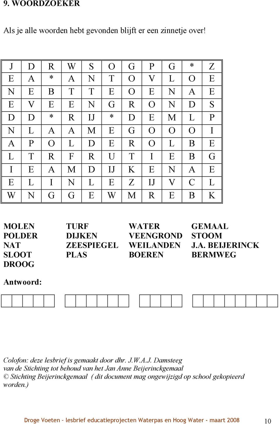 IJ K E N A E E L I N L E Z IJ V C L W N G G E W M R E B K MOLEN TURF WATER GEMAAL POLDER DIJKEN VEENGROND STOOM NAT ZEESPIEGEL WEILANDEN J.A. BEIJERINCK SLOOT PLAS BOEREN BERMWEG DROOG Antwoord: Colofon: deze lesbrief is gemaakt door dhr.