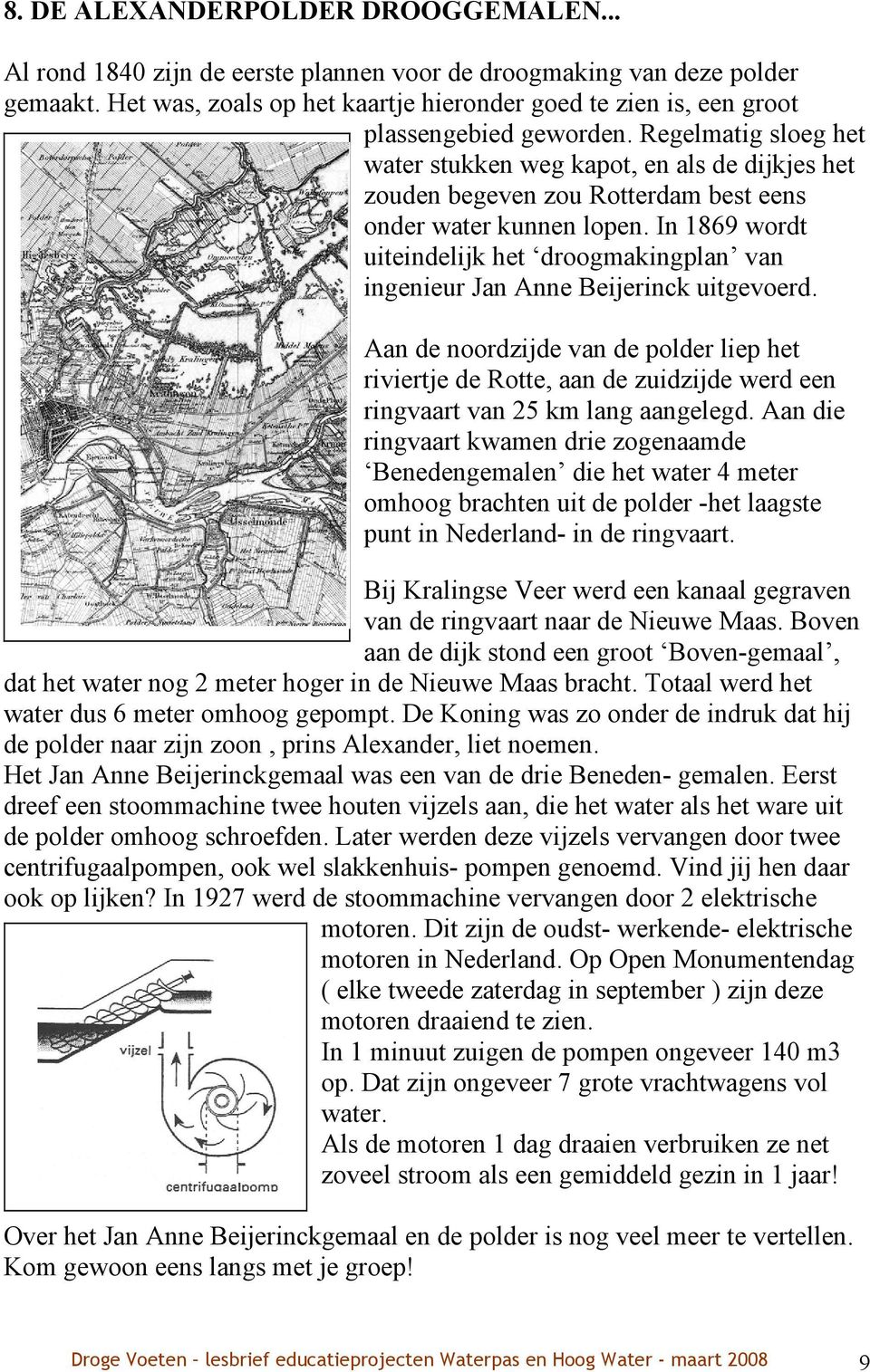 Regelmatig sloeg het water stukken weg kapot, en als de dijkjes het zouden begeven zou Rotterdam best eens onder water kunnen lopen.