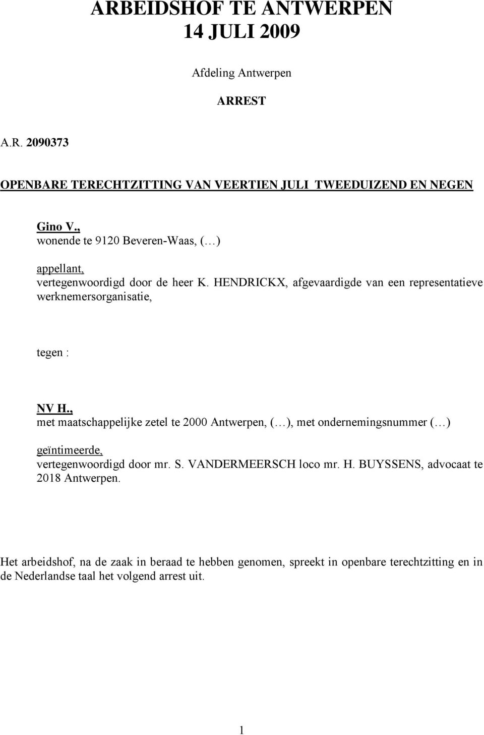 HENDRICKX, afgevaardigde van een representatieve werknemersorganisatie, tegen : NV H.