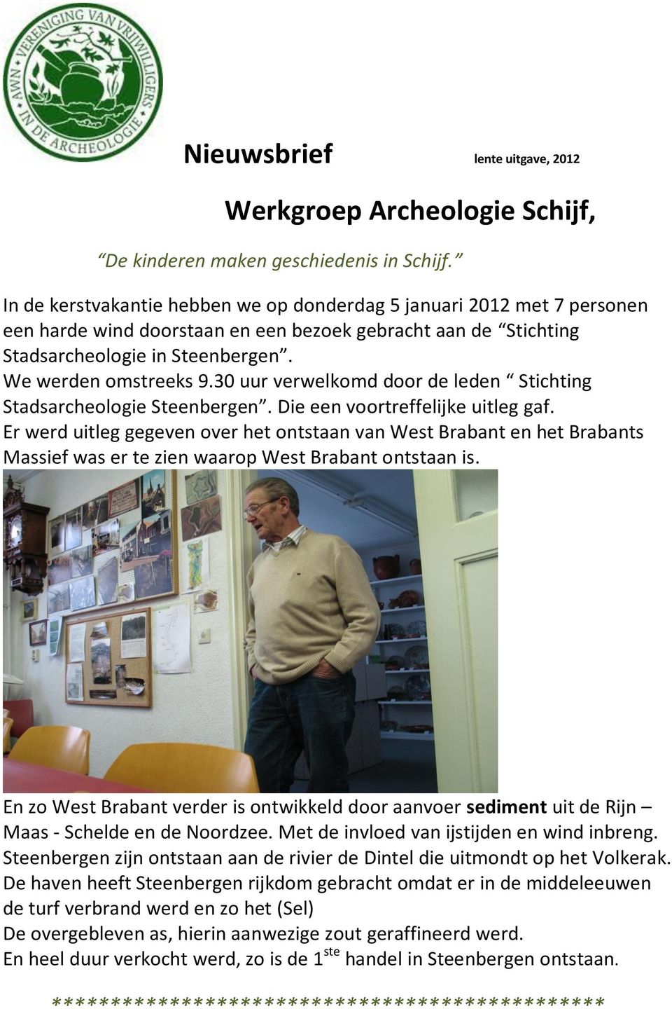 30 uur verwelkomd door de leden Stichting Stadsarcheologie Steenbergen. Die een voortreffelijke uitleg gaf.