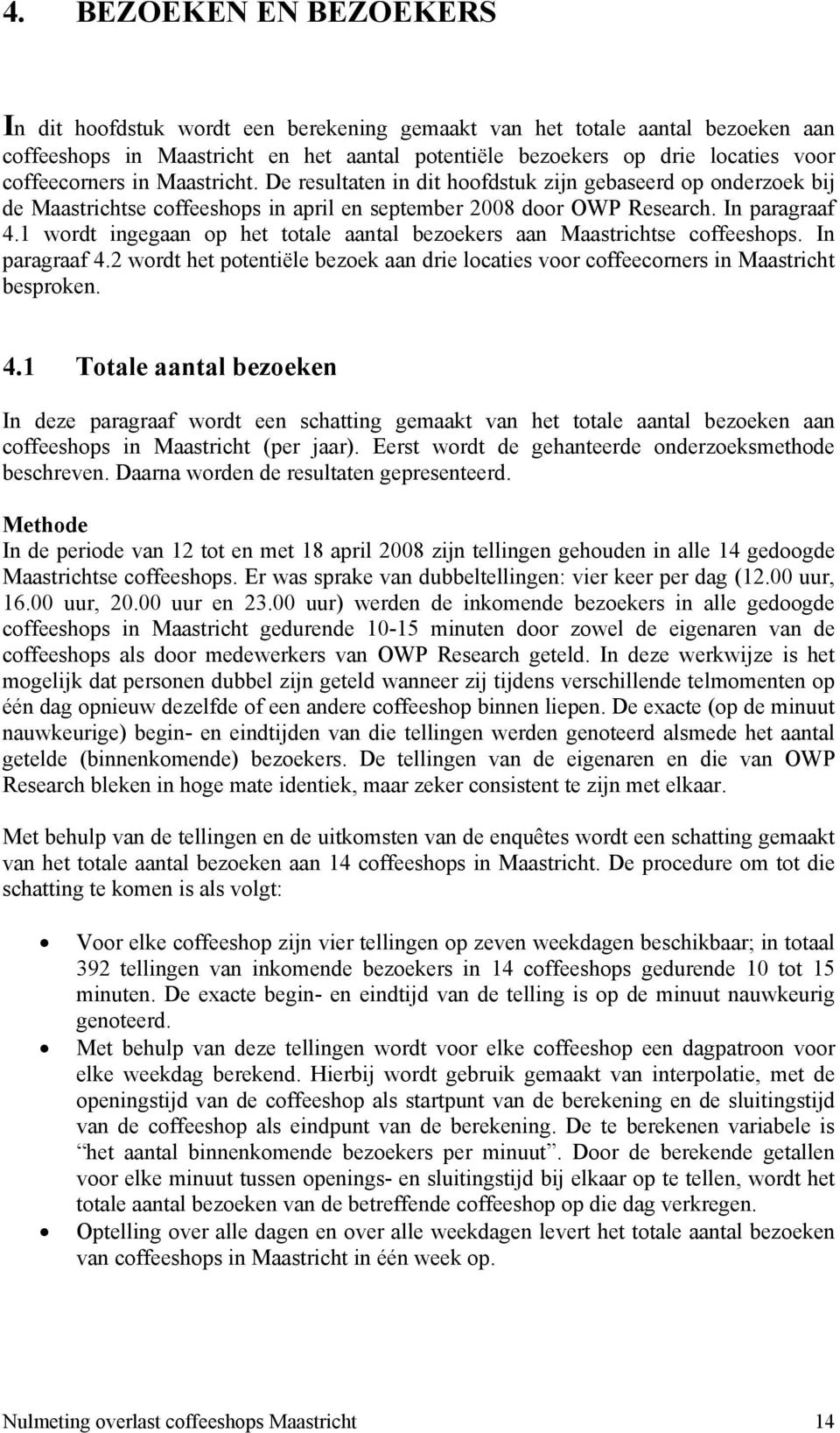 1 wordt ingegaan op het totale aantal bezoekers aan Maastrichtse coffeeshops. In paragraaf 4.